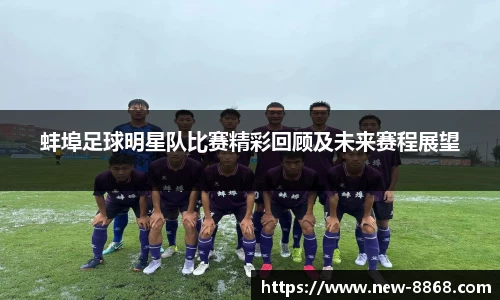 蚌埠足球明星队比赛精彩回顾及未来赛程展望