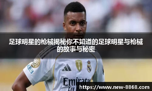 足球明星的枪械揭秘你不知道的足球明星与枪械的故事与秘密